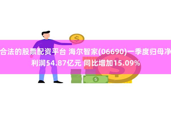 合法的股票配资平台 海尔智家(06690)一季度归母净利润54.87亿元 同比增加15.09%