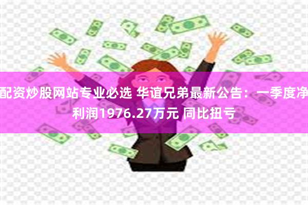 配资炒股网站专业必选 华谊兄弟最新公告：一季度净利润1976.27万元 同比扭亏