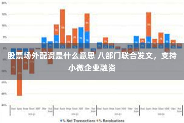 股票场外配资是什么意思 八部门联合发文，支持小微企业融资