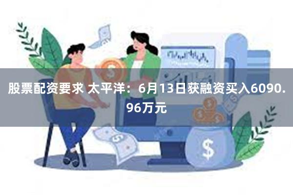 股票配资要求 太平洋：6月13日获融资买入6090.96万元