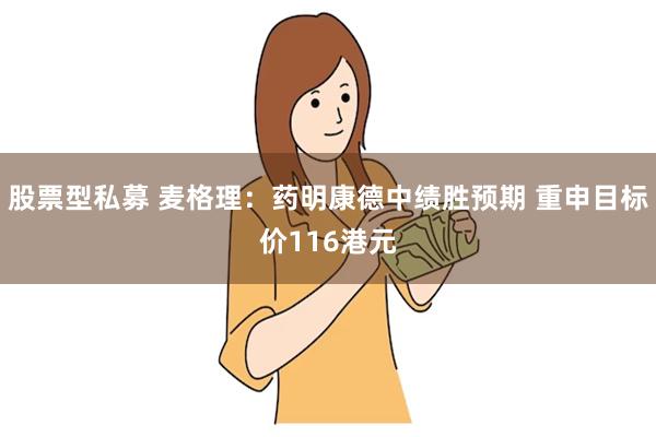 股票型私募 麦格理：药明康德中绩胜预期 重申目标价116港元