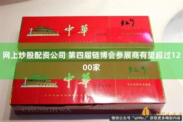 网上炒股配资公司 第四届链博会参展商有望超过1200家