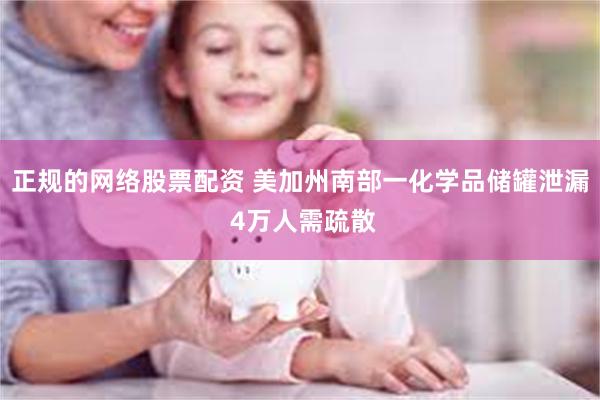 正规的网络股票配资 美加州南部一化学品储罐泄漏 4万人需疏散