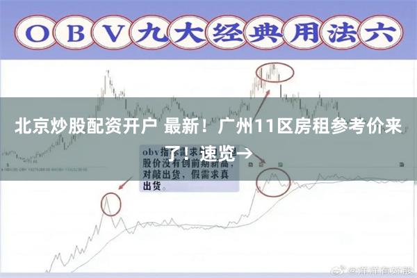 北京炒股配资开户 最新!广州11区房租参考价来了!速览→