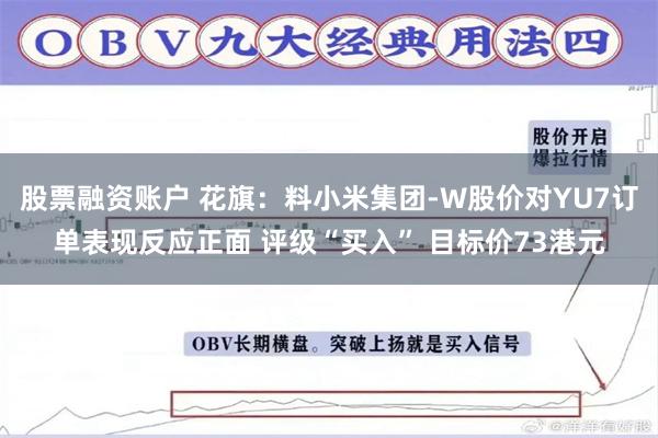 股票融资账户 花旗：料小米集团-W股价对YU7订单表现反应正面 评级“买入” 目标价73港元