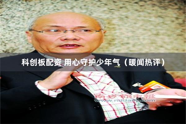 科创板配资 用心守护少年气（暖闻热评）