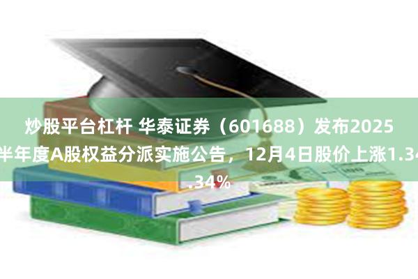 炒股平台杠杆 华泰证券（601688）发布2025年半年度A股权益分派实施公告，12月4日股价上涨1.34%