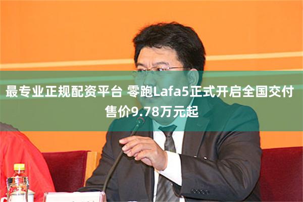 最专业正规配资平台 零跑Lafa5正式开启全国交付 售价9.78万元起