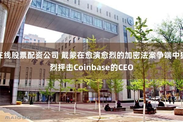 在线股票配资公司 戴蒙在愈演愈烈的加密法案争端中猛烈抨击Coinbase的CEO