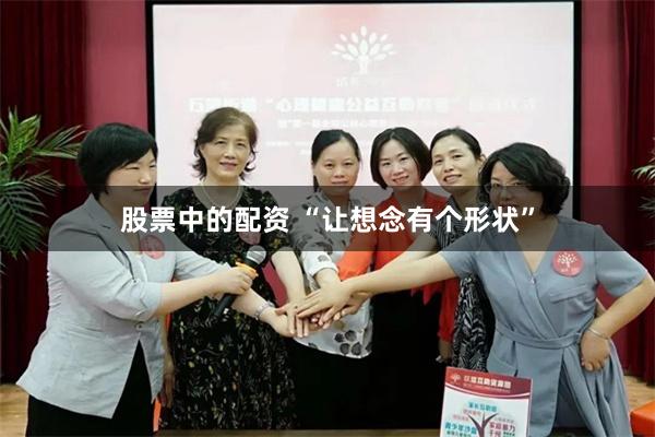 股票中的配资 “让想念有个形状”