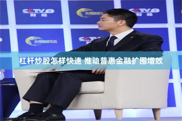 杠杆炒股怎样快速 推动普惠金融扩围增效