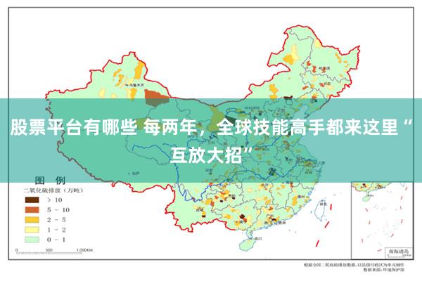 股票平台有哪些 每两年，全球技能高手都来这里“互放大招”