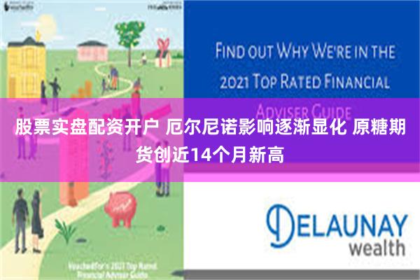 股票实盘配资开户 厄尔尼诺影响逐渐显化 原糖期货创近14个月新高