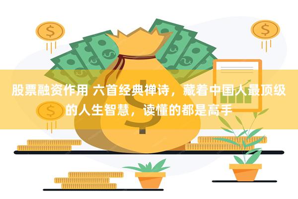 股票融资作用 六首经典禅诗，藏着中国人最顶级的人生智慧，读懂的都是高手