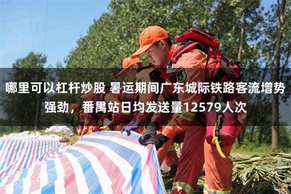 哪里可以杠杆炒股 暑运期间广东城际铁路客流增势强劲，番禺站日均发送量12579人次