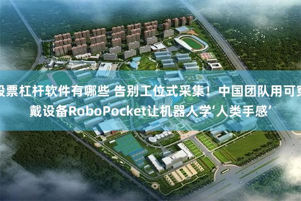 股票杠杆软件有哪些 告别工位式采集!中国团队用可穿戴设备RoboPocket让机器人学‘人类手感’
