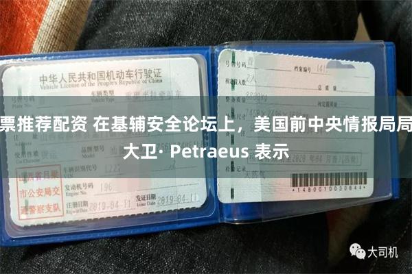 股票推荐配资 在基辅安全论坛上，美国前中央情报局局长大卫· Petraeus 表示