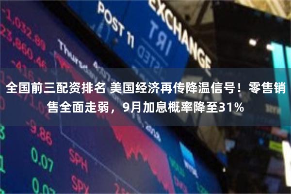 全国前三配资排名 美国经济再传降温信号！零售销售全面走弱，9月加息概率降至31%