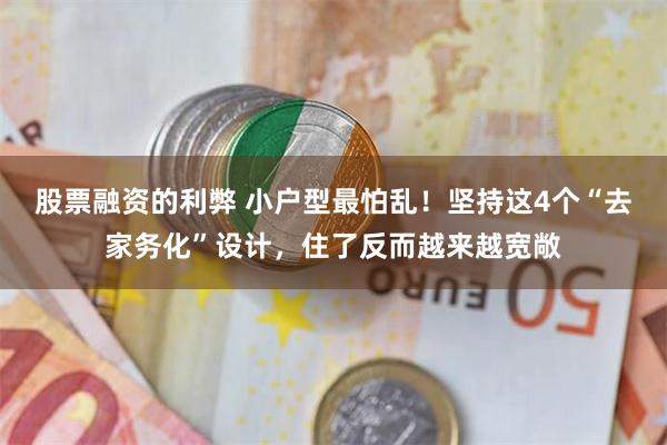股票融资的利弊 小户型最怕乱！坚持这4个“去家务化”设计，住了反而越来越宽敞