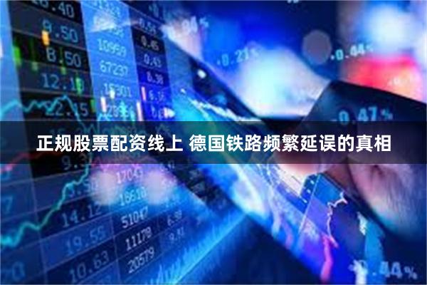 正规股票配资线上 德国铁路频繁延误的真相