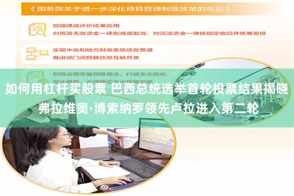 如何用杠杆买股票 巴西总统选举首轮投票结果揭晓 弗拉维奥·博索纳罗领先卢拉进入第二轮