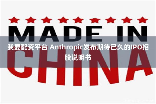 我要配资平台 Anthropic发布期待已久的IPO招股说明书